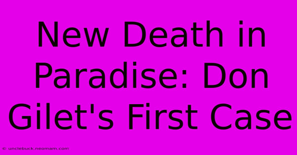 New Death In Paradise: Don Gilet's First Case