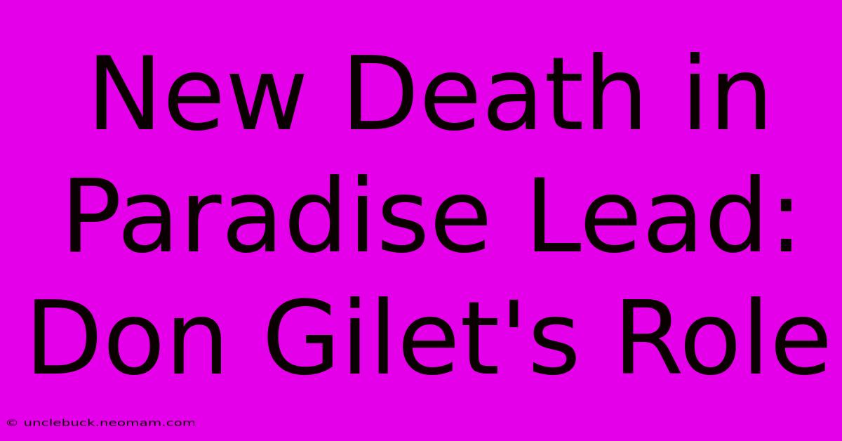 New Death In Paradise Lead: Don Gilet's Role