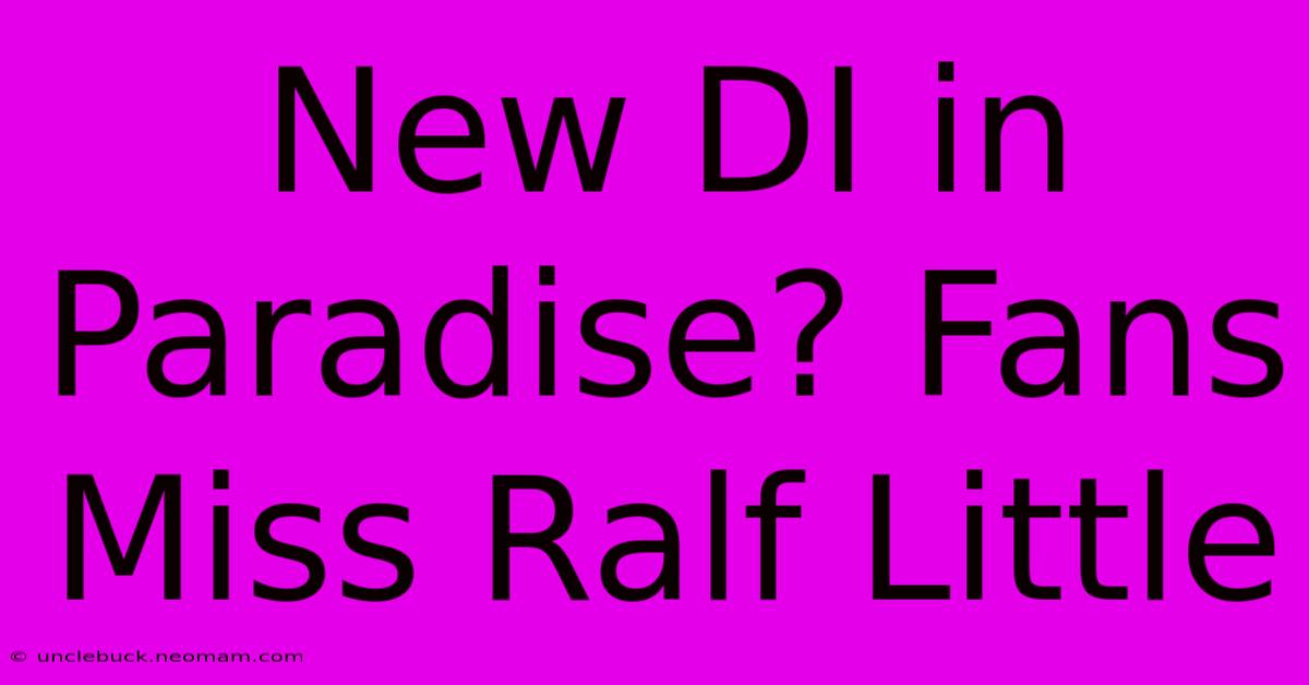 New DI In Paradise? Fans Miss Ralf Little