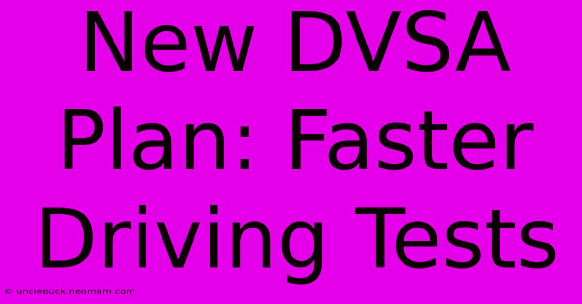 New DVSA Plan: Faster Driving Tests