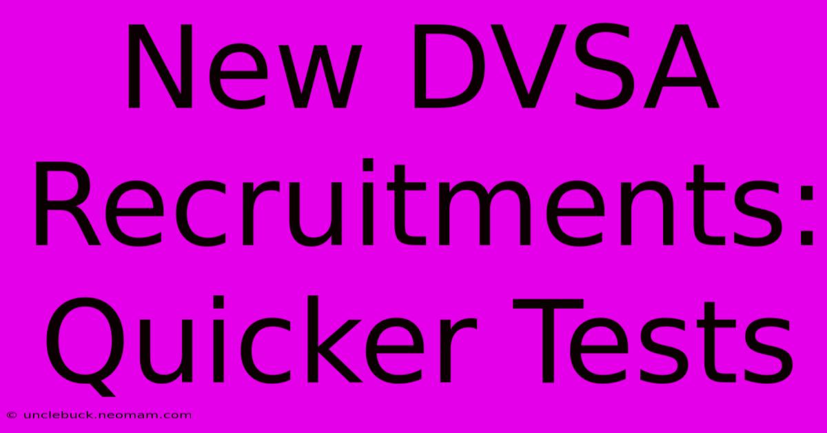 New DVSA Recruitments: Quicker Tests