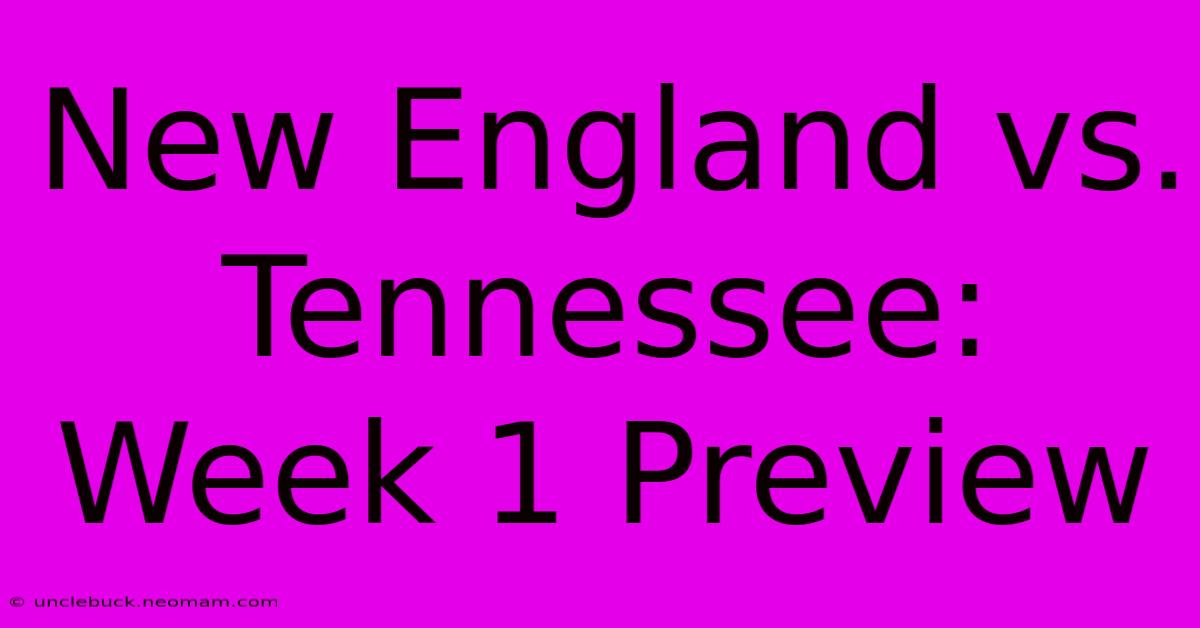 New England Vs. Tennessee: Week 1 Preview