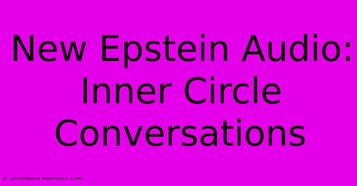 New Epstein Audio: Inner Circle Conversations