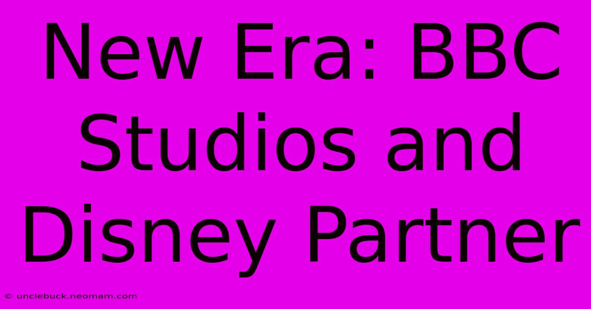 New Era: BBC Studios And Disney Partner