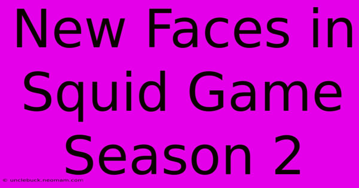 New Faces In Squid Game Season 2