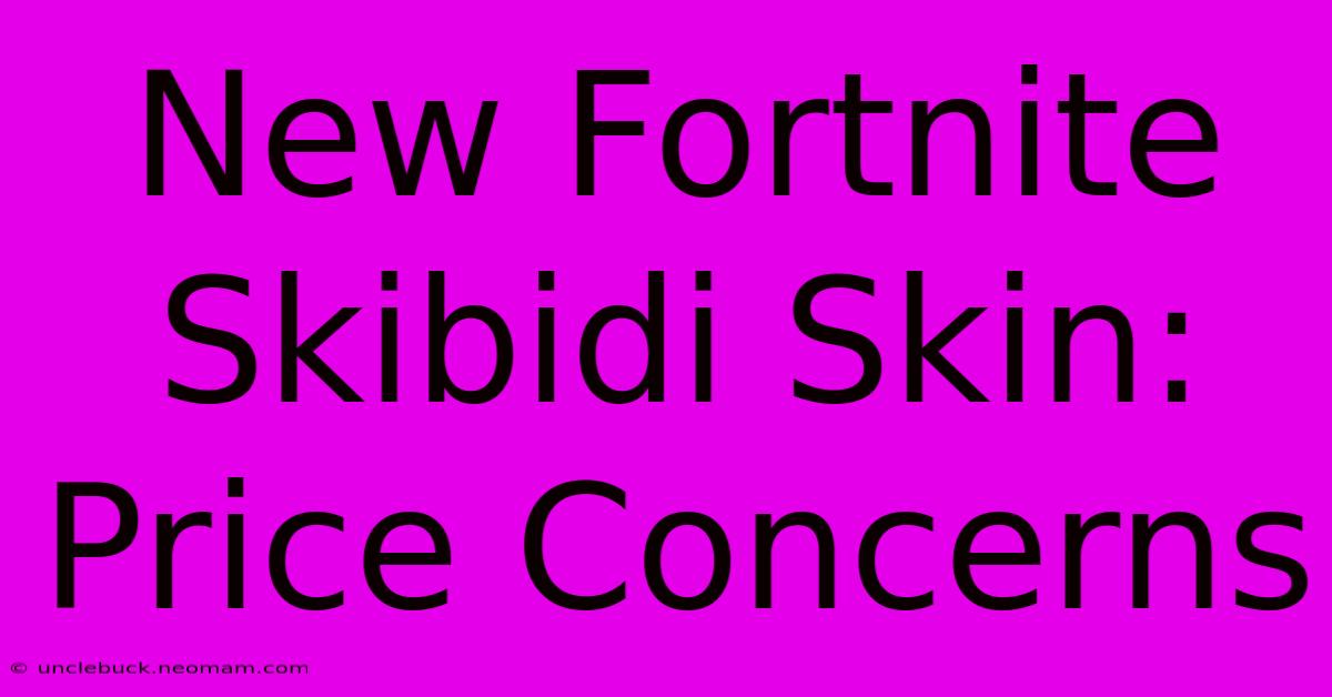 New Fortnite Skibidi Skin: Price Concerns