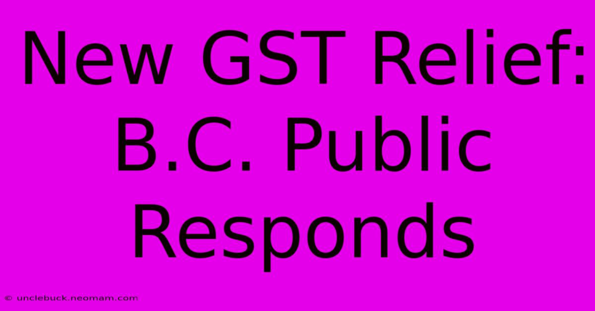 New GST Relief: B.C. Public Responds