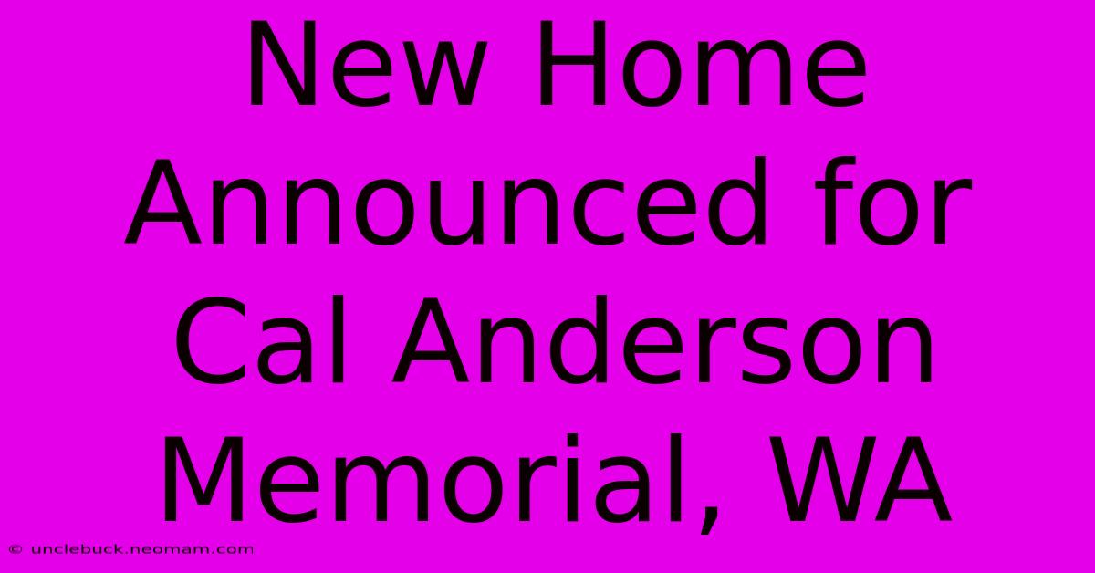 New Home Announced For Cal Anderson Memorial, WA