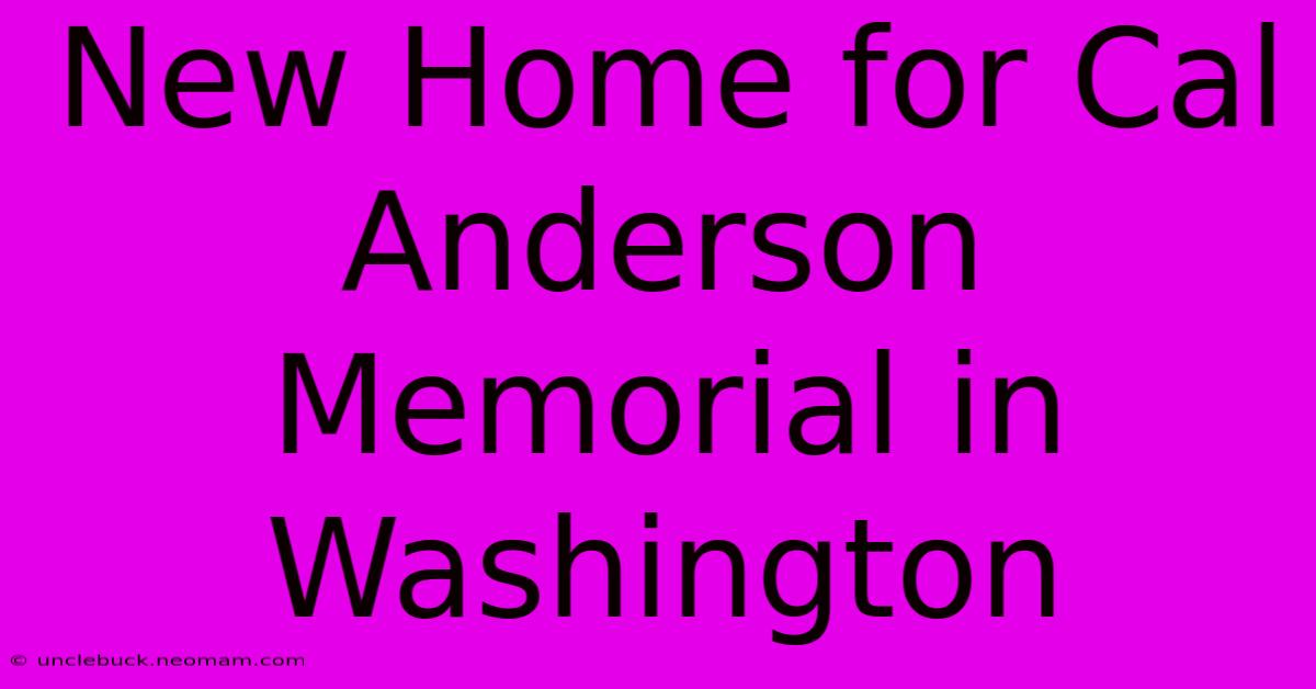 New Home For Cal Anderson Memorial In Washington