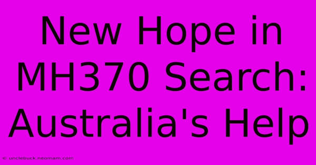 New Hope In MH370 Search: Australia's Help