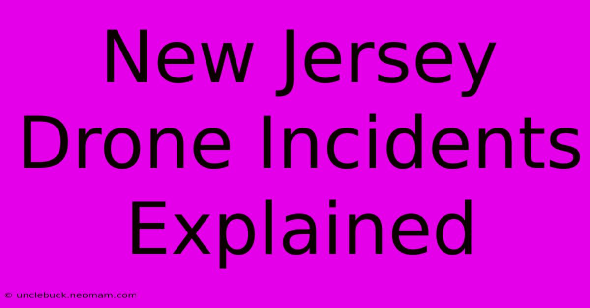 New Jersey Drone Incidents Explained