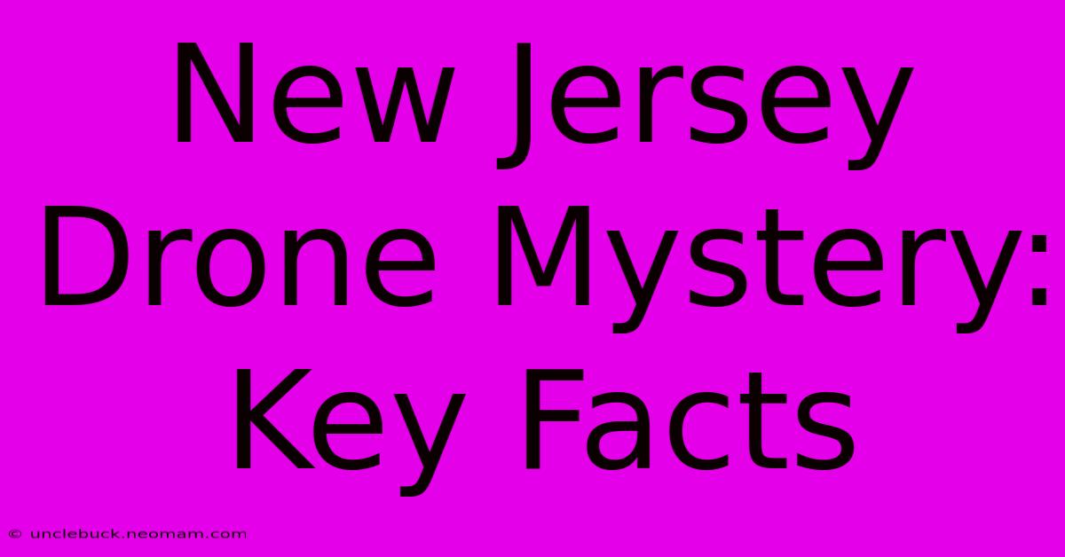 New Jersey Drone Mystery: Key Facts