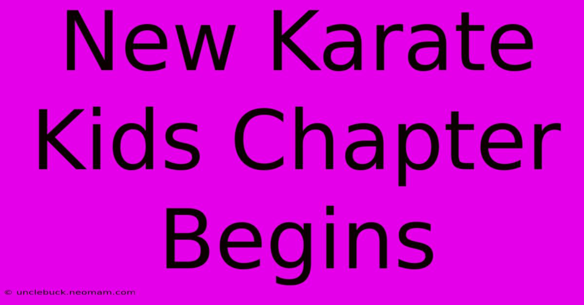 New Karate Kids Chapter Begins