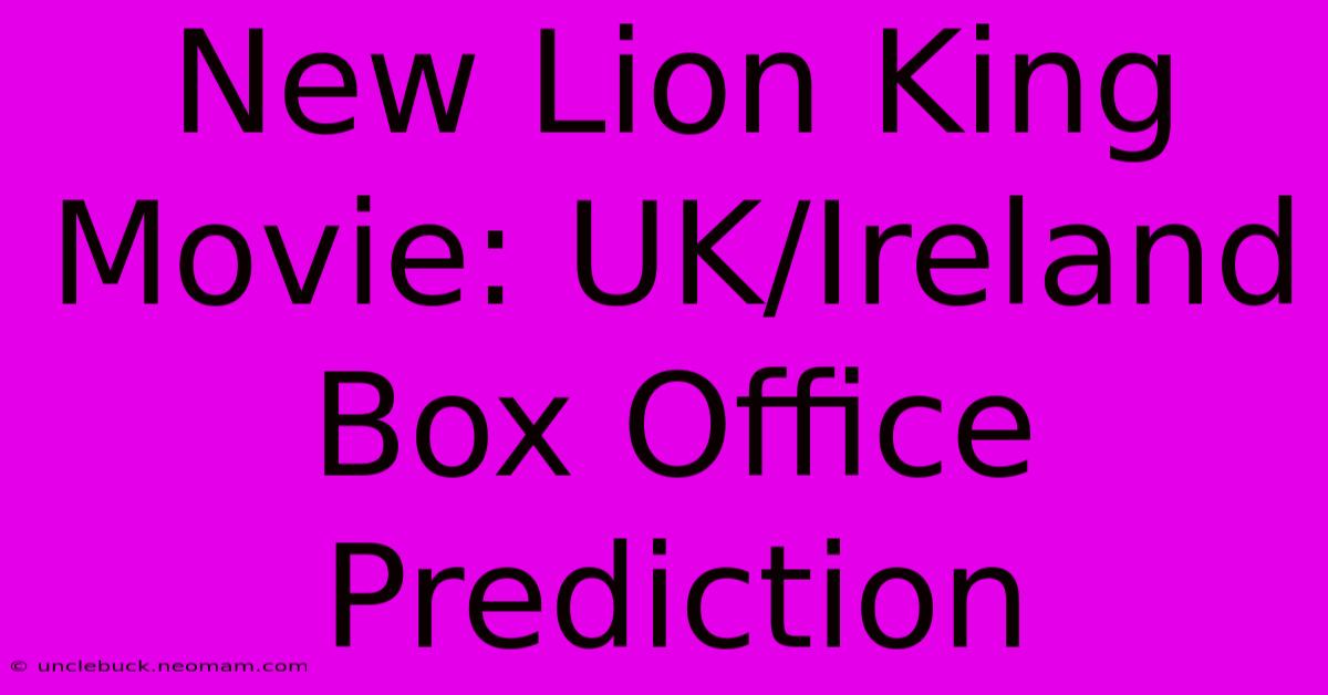 New Lion King Movie: UK/Ireland Box Office Prediction