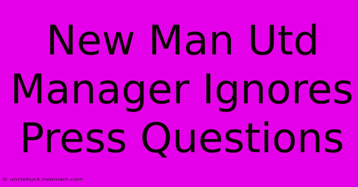 New Man Utd Manager Ignores Press Questions