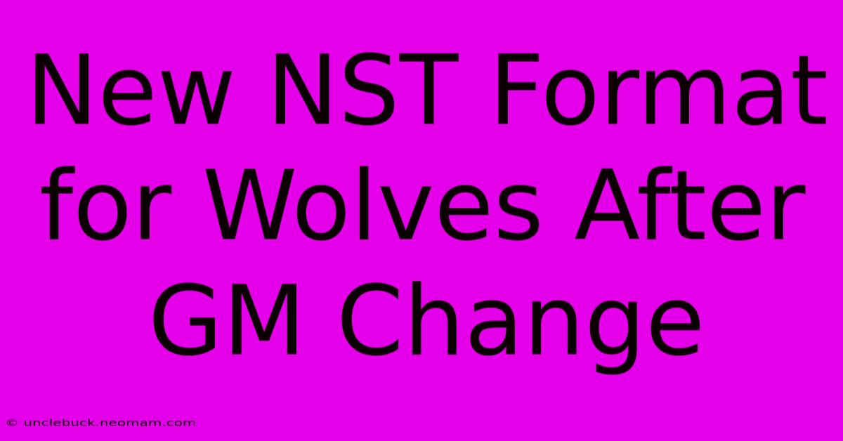 New NST Format For Wolves After GM Change