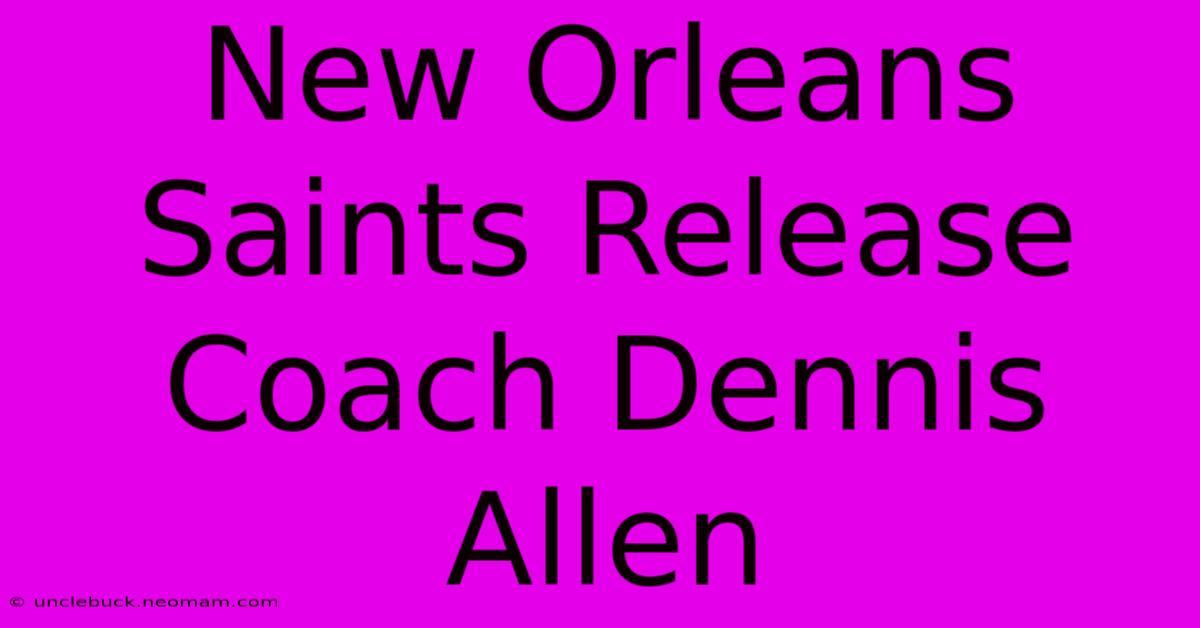 New Orleans Saints Release Coach Dennis Allen