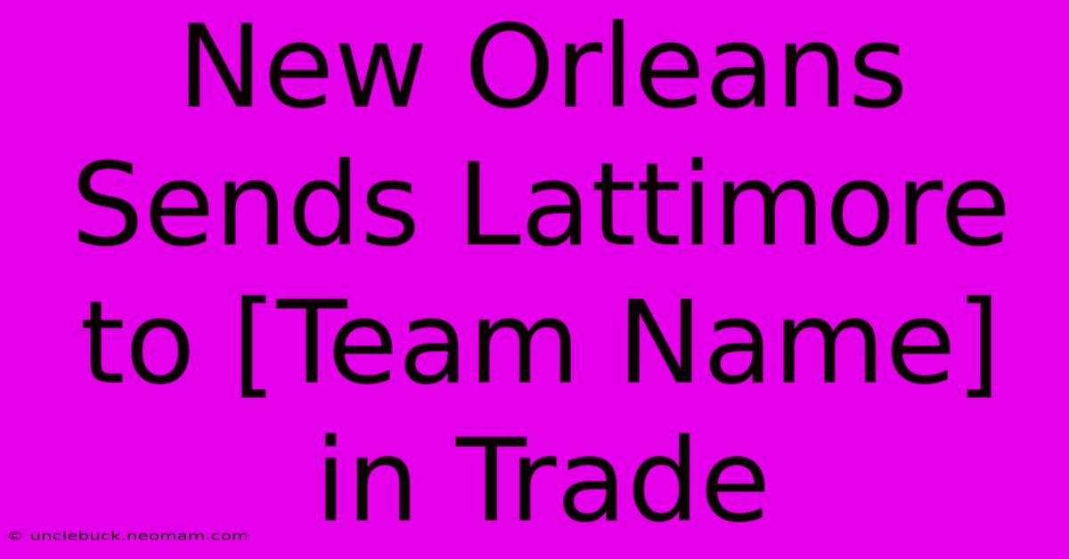 New Orleans Sends Lattimore To [Team Name] In Trade