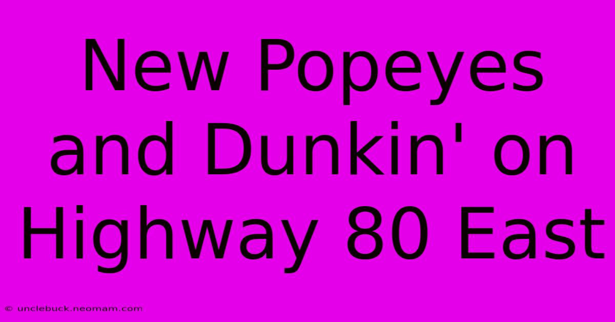 New Popeyes And Dunkin' On Highway 80 East