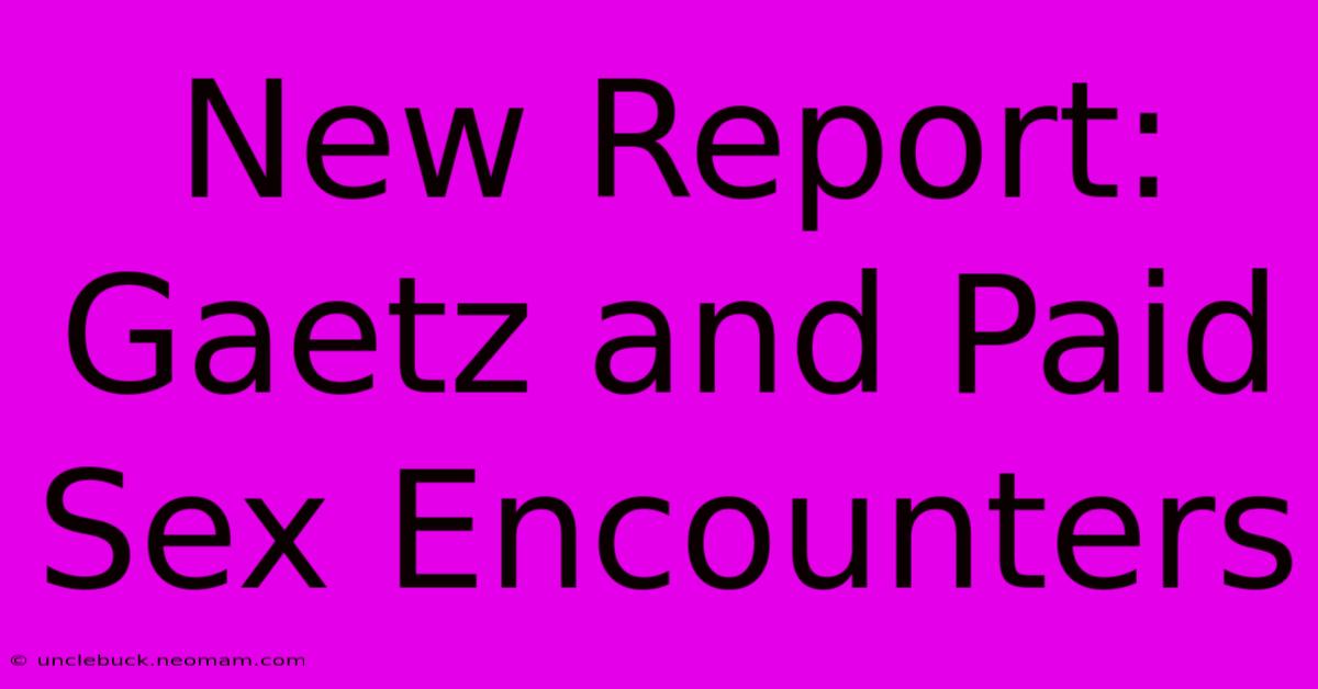 New Report: Gaetz And Paid Sex Encounters