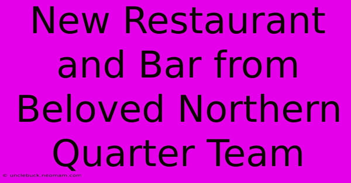 New Restaurant And Bar From Beloved Northern Quarter Team