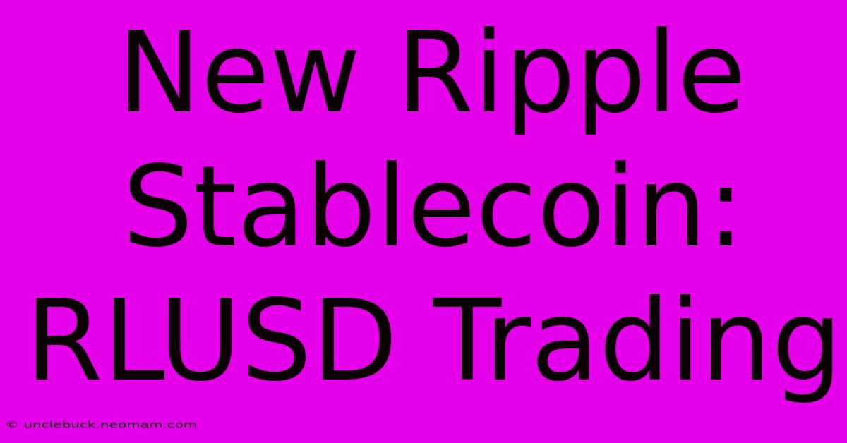 New Ripple Stablecoin: RLUSD Trading