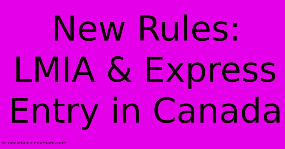 New Rules: LMIA & Express Entry In Canada