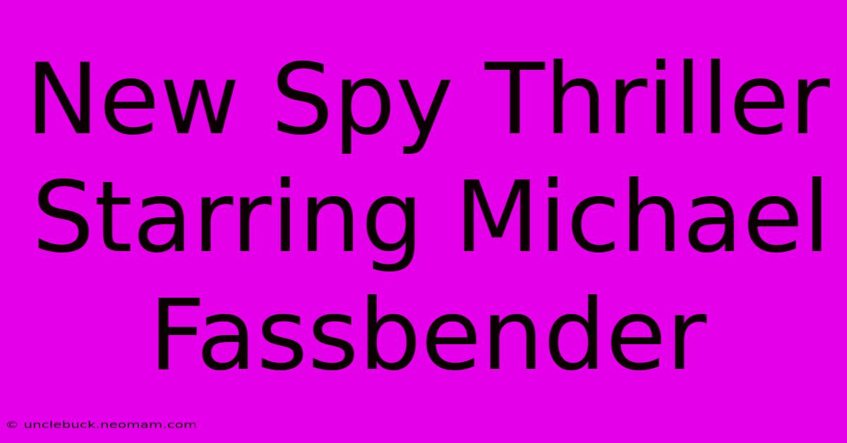 New Spy Thriller Starring Michael Fassbender