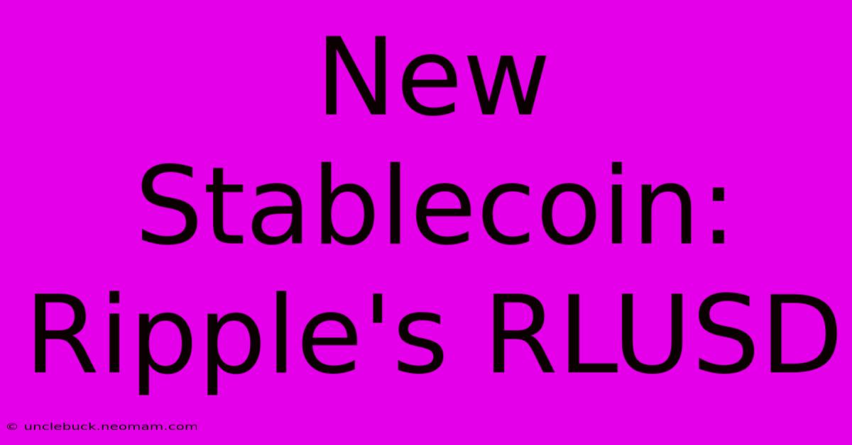 New Stablecoin: Ripple's RLUSD