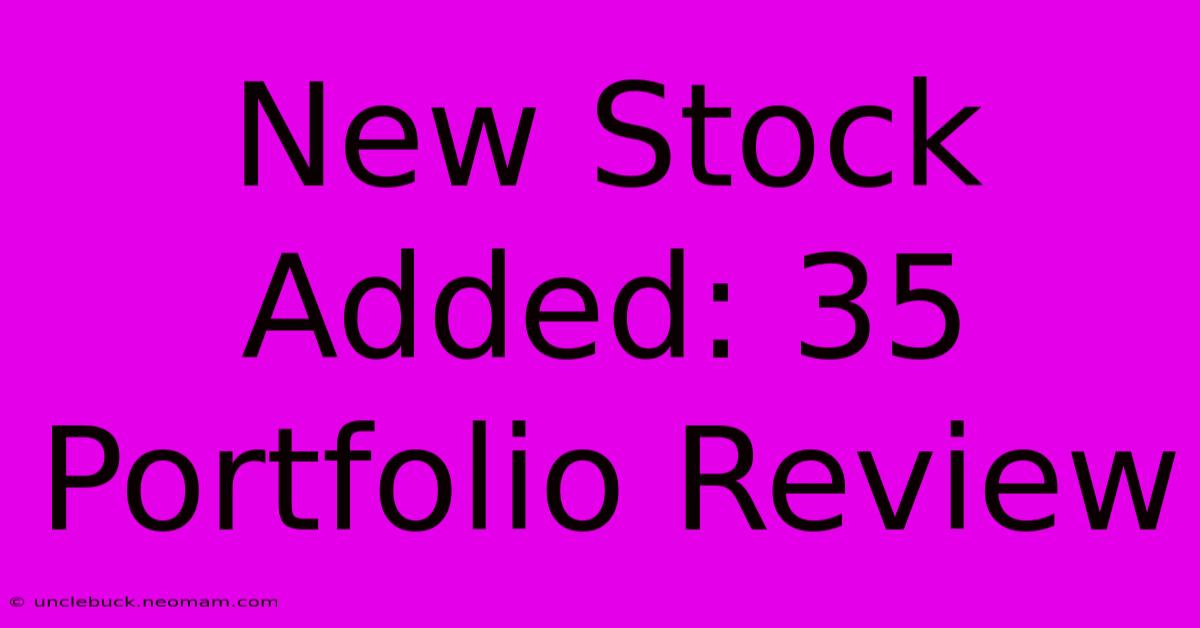 New Stock Added: 35 Portfolio Review