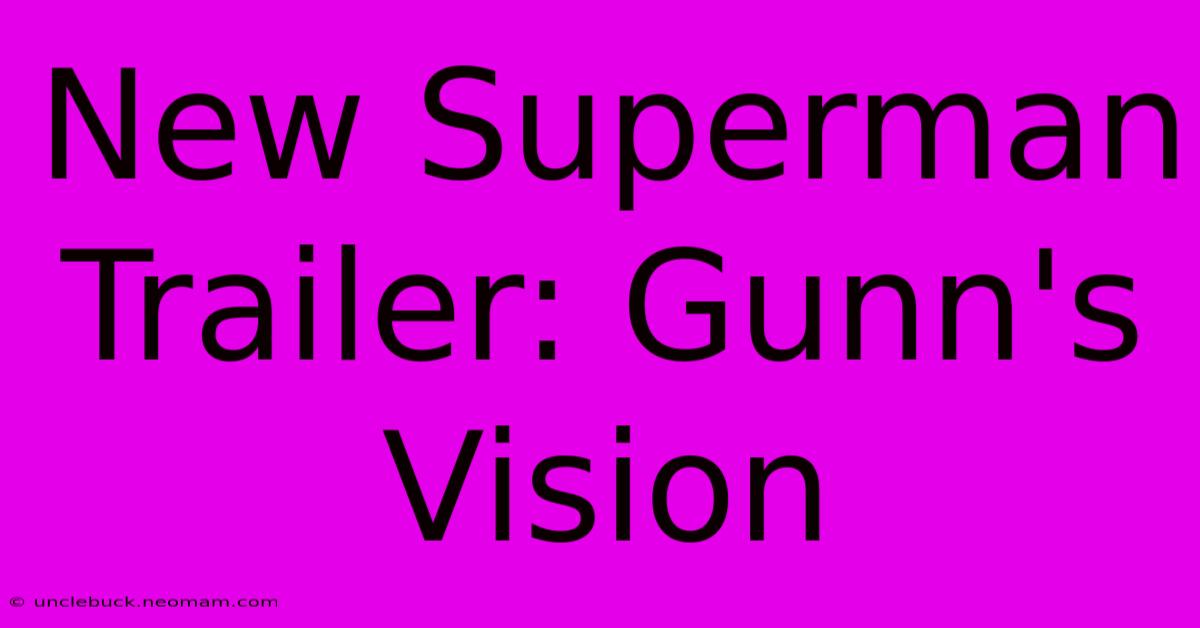 New Superman Trailer: Gunn's Vision