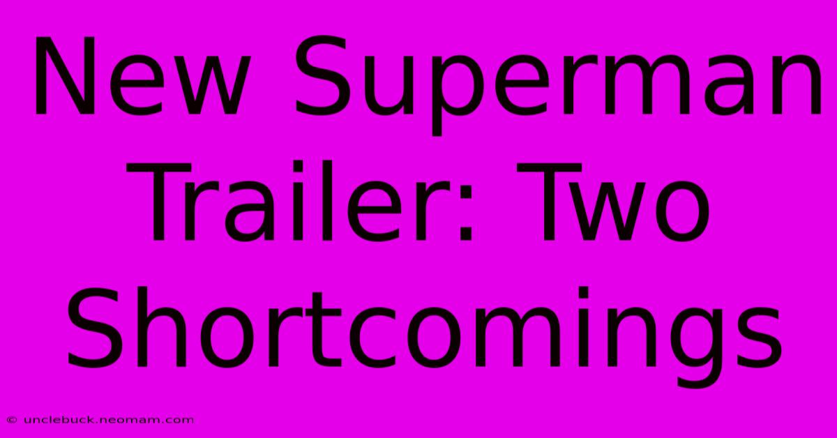 New Superman Trailer: Two Shortcomings