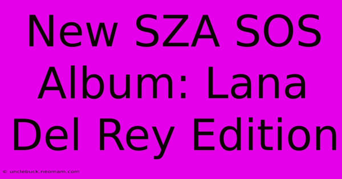 New SZA SOS Album: Lana Del Rey Edition