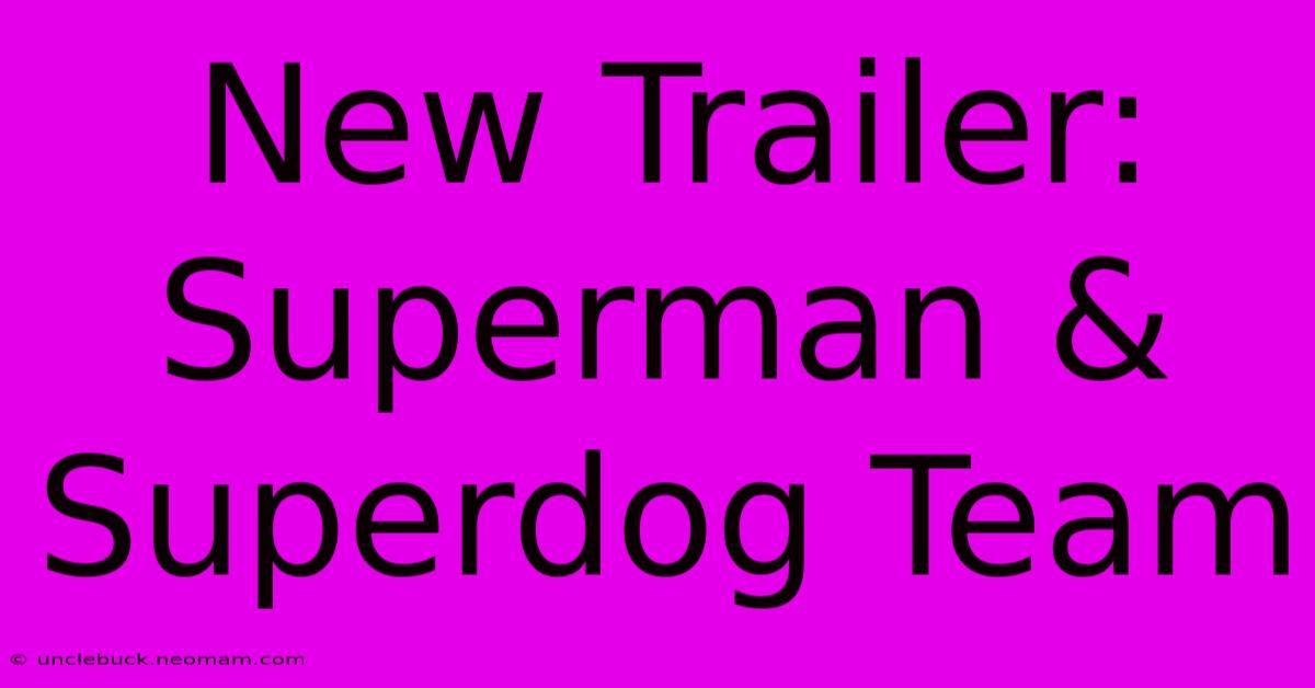 New Trailer: Superman & Superdog Team