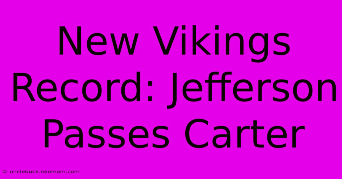 New Vikings Record: Jefferson Passes Carter