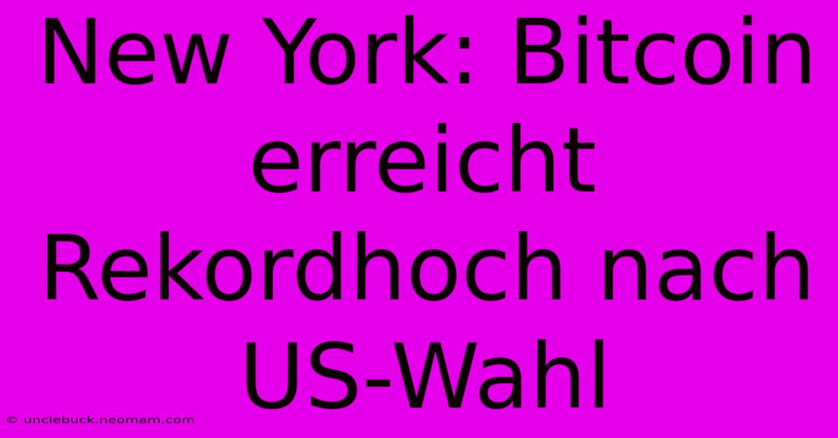 New York: Bitcoin Erreicht Rekordhoch Nach US-Wahl