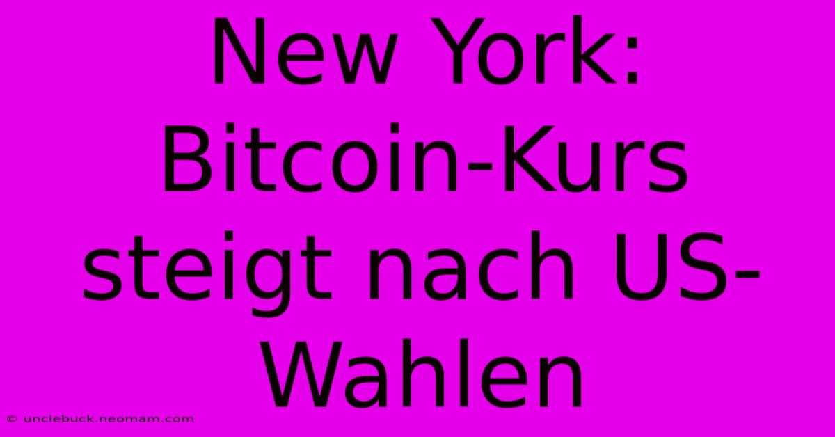 New York: Bitcoin-Kurs Steigt Nach US-Wahlen 