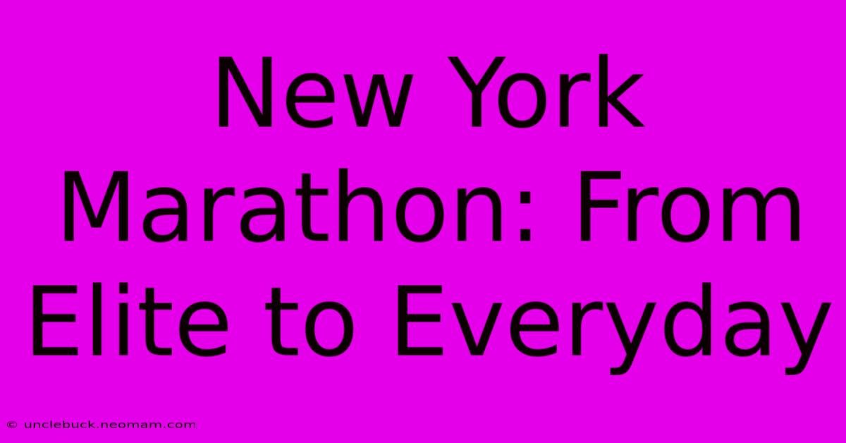 New York Marathon: From Elite To Everyday