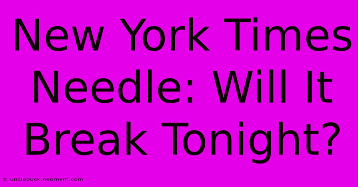 New York Times Needle: Will It Break Tonight? 