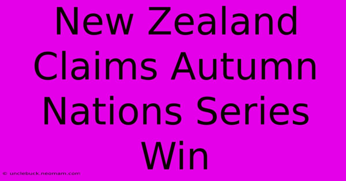 New Zealand Claims Autumn Nations Series Win 