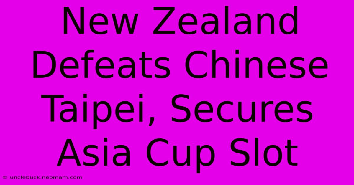 New Zealand Defeats Chinese Taipei, Secures Asia Cup Slot