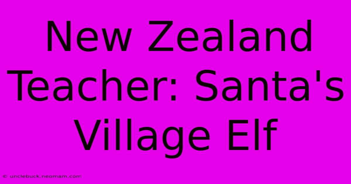 New Zealand Teacher: Santa's Village Elf