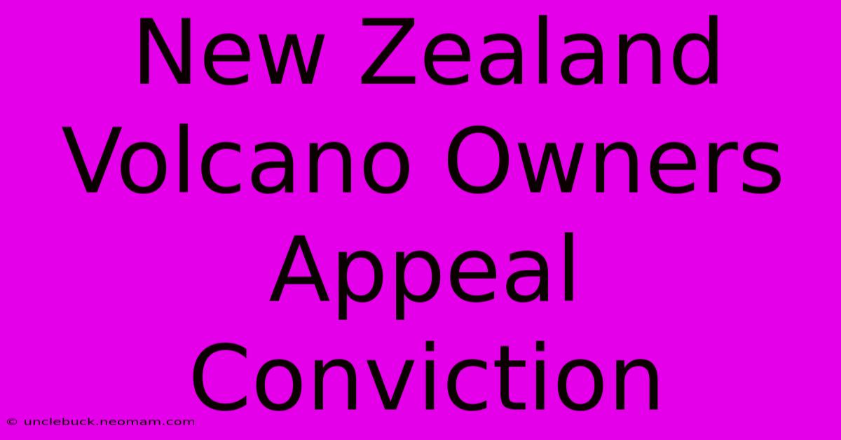 New Zealand Volcano Owners Appeal Conviction