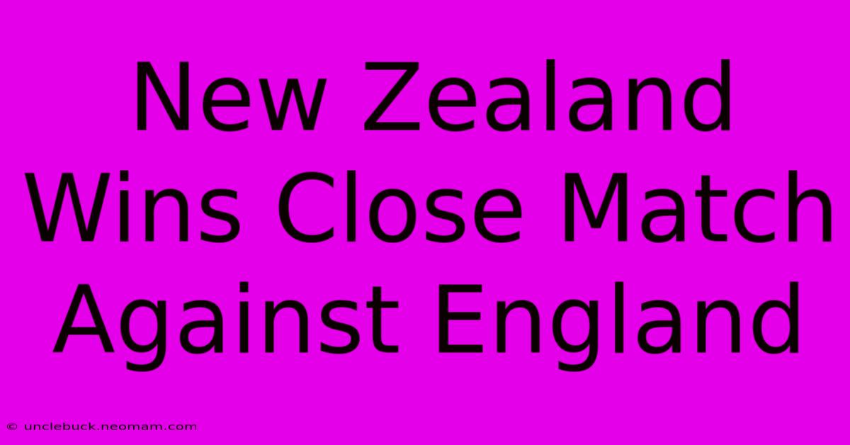 New Zealand Wins Close Match Against England