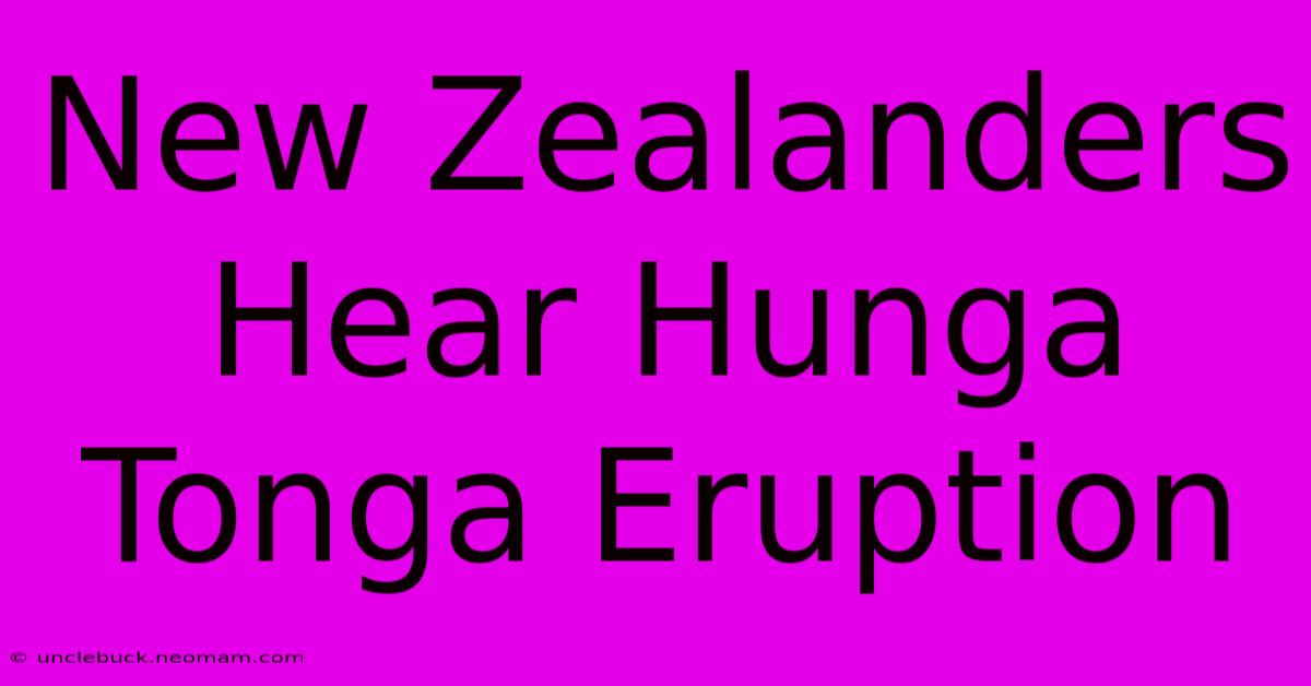 New Zealanders Hear Hunga Tonga Eruption