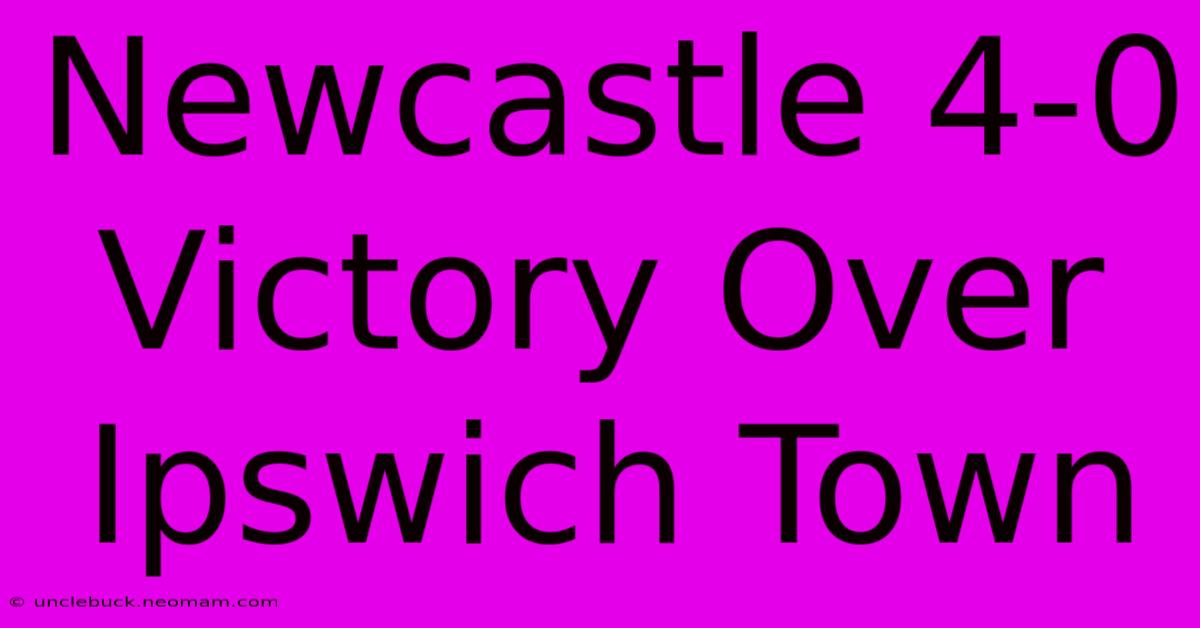 Newcastle 4-0 Victory Over Ipswich Town