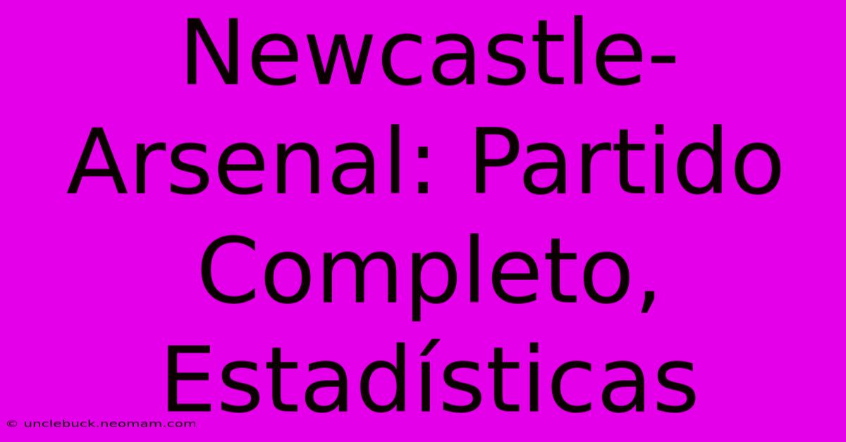 Newcastle-Arsenal: Partido Completo, Estadísticas