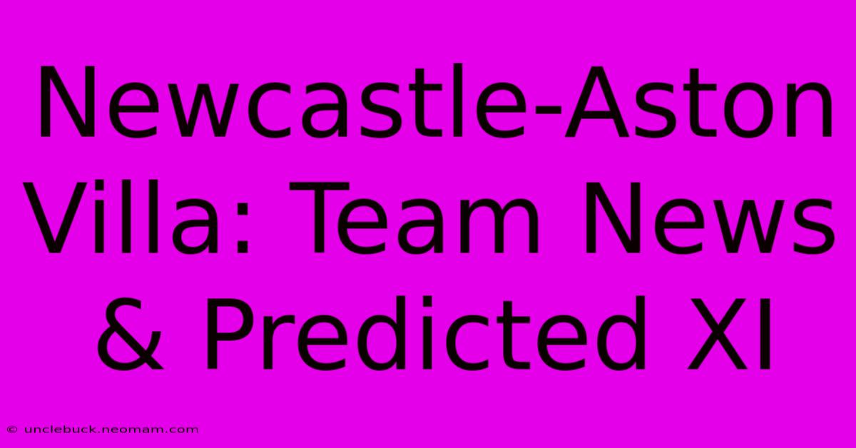 Newcastle-Aston Villa: Team News & Predicted XI