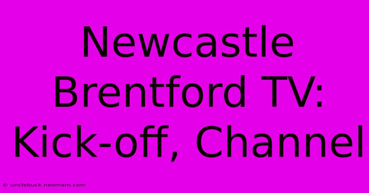 Newcastle Brentford TV: Kick-off, Channel