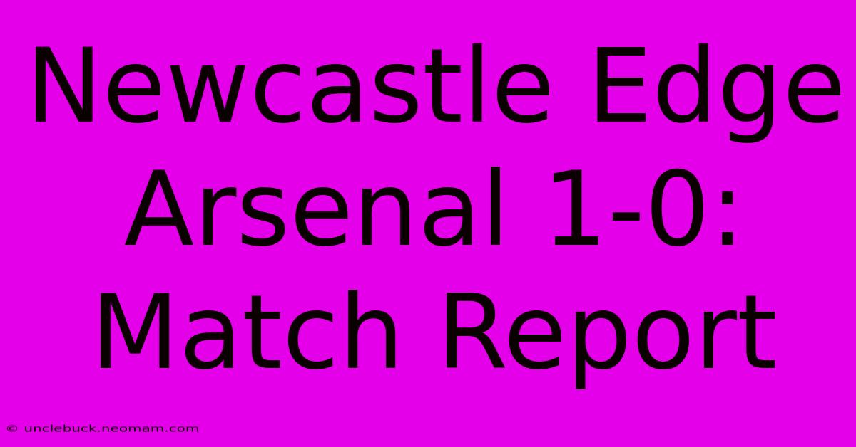 Newcastle Edge Arsenal 1-0: Match Report